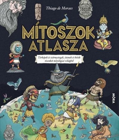 Mítoszok atlasza - Térképek és szörnyetegek, istenek és hősök tizenkét mitológiai világból