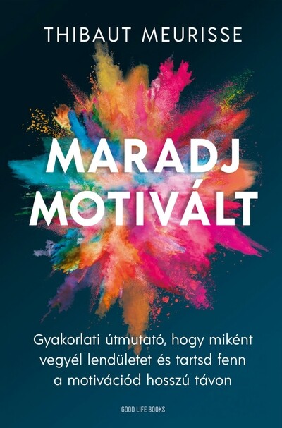 Maradj motivált! - Gyakorlati útmutató, hogy miként vegyél lendületet és tarsd fent a motivációd hosszú távon