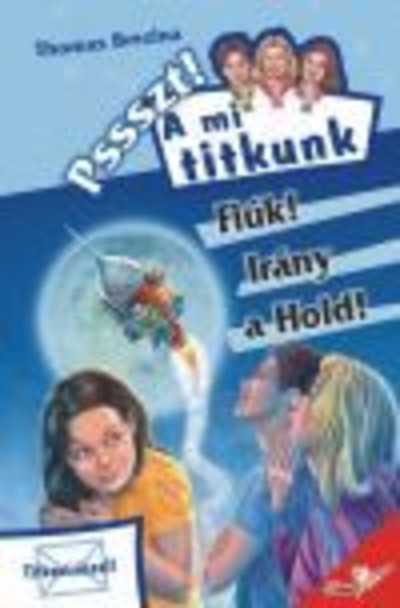 FIÚK! IRÁNY A HOLD! /PSSSZT! A MI TITKUNK