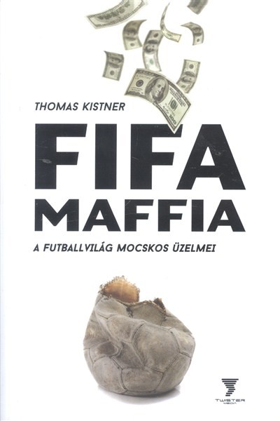 FIFA MAFFIA /A FUTBALLVILÁG MOCSKOS ÜZELMEI