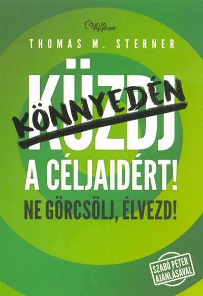 KÖNNYEDÉN A CÉLJAIDÉRT! /NE GÖRCSÖLJ, ÉLVEZD!