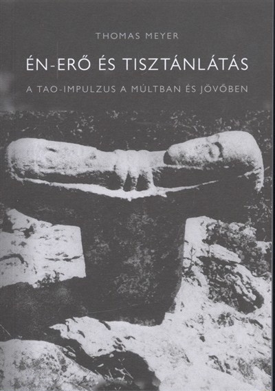 ÉN-ERŐ ÉS TISZTÁNLÁTÁS /A TAO-IMPULZUS A MÚLTBAN ÉS JÖVŐBEN