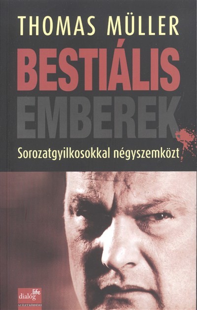 Bestiális emberek /Sorozatgyilkosokkal négyszemközt