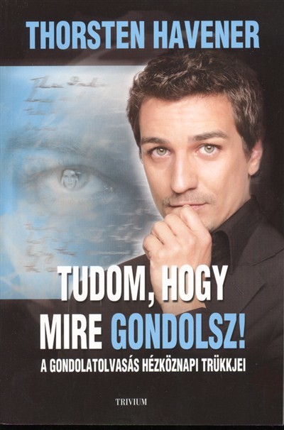 TUDOM, HOGY MIRE GONDOLSZ! /A GONDOLATOLVASÁS HÉTKÖZNAPI TRÜKKJE