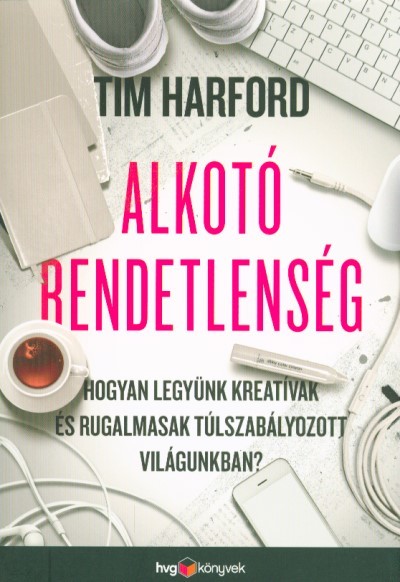 Alkotó rendetlenség /Hogyan legyünk kreatívak és rugalmasak túlszabályozott világunkban?