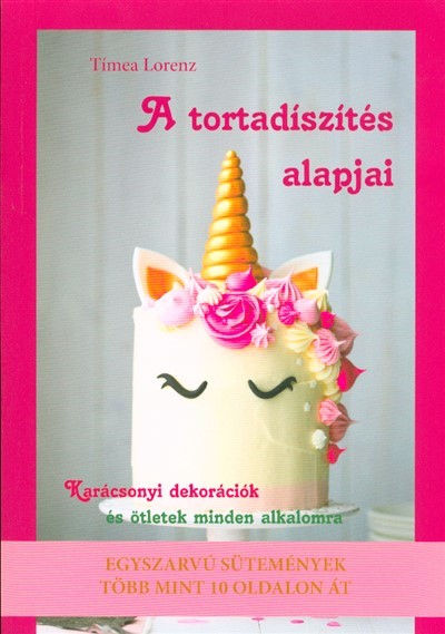 A TORTADÍSZITÉS ALAPJAI /KARÁCSONYI DEKORÁCIÓK ÉS ÖTLETEK MINDEN ALKALOMRA