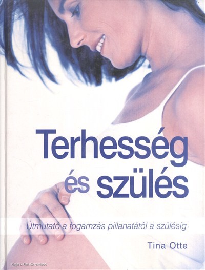 Terhesség és szülés /Útmutató a fogamzás pillanatától a szülésig