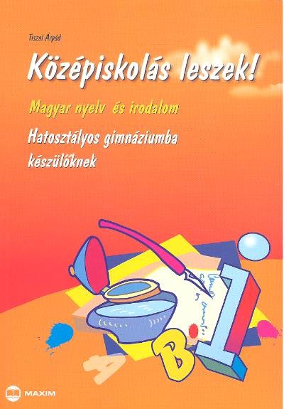 KÖZÉPISKOLÁS LESZEK! /MAGYAR NY. ÉS IR. /HATOSZTÁLYOS GIM.