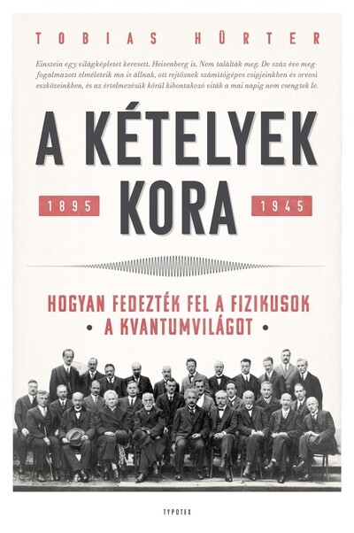 A kételyek kora - Hogyan fedezték fel a fizikusok a kvantumvilágot. 1895-1945