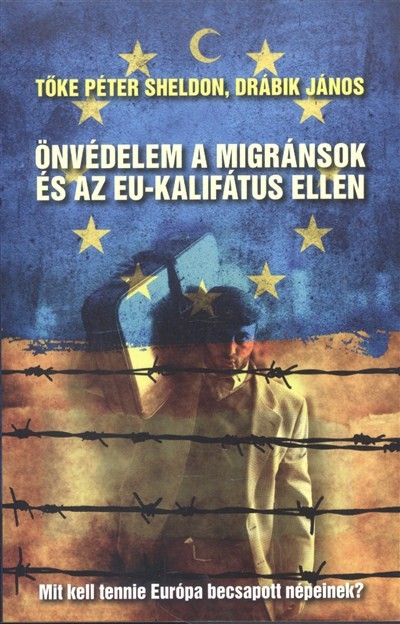 ÖNVÉDELEM A MIGRÁNSOK ÉS AZ EU-KALIFÁTUS ELLEN /MIT KELL TENNIE EURÓPA BECSAPOTT NÉPEINEK?