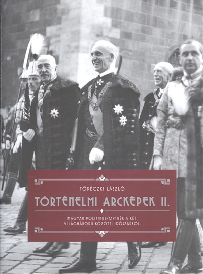 TÖRTÉNELMI ARCKÉPEK II. /MAGYAR POLITIKUSPORTRÉK A KÉT VILÁGHÁBORÚ KÖZÖTTI IDŐSZAKBÓL