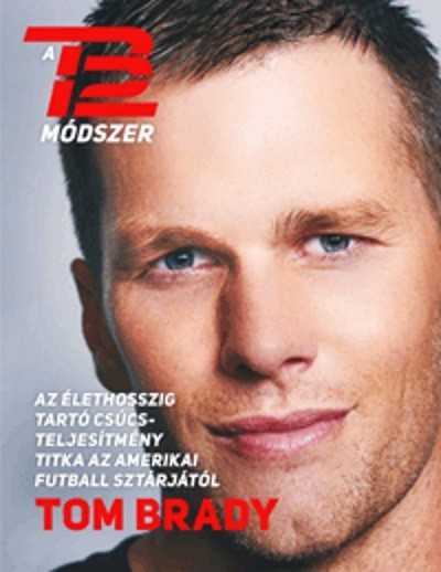 A TB12 módszer /Az élethosszig tartó csúcsteljesítmény titka az amerikai futtbal sztárjától