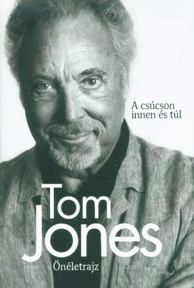 Tom Jones Tom Jones Oneletrajz A Csucson Innen Es Tul 9789630995481