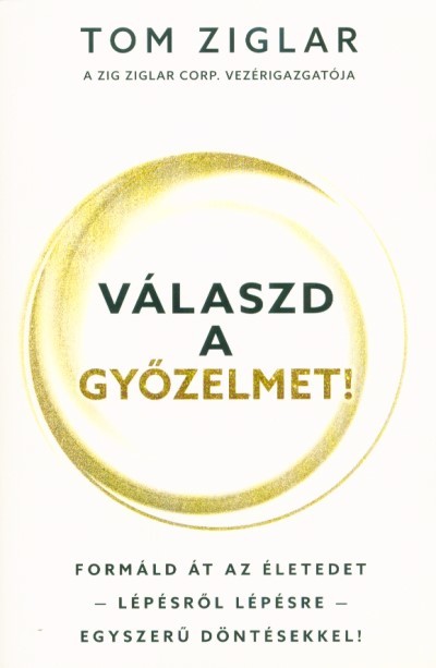 Válaszd a győzelmet! - Formáld át az életedet - lépésről lépésre - egyszerű döntésekkel!