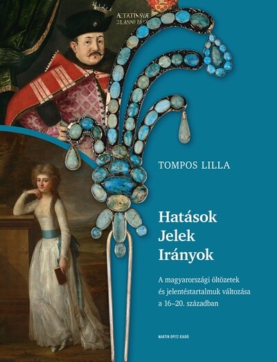 Hatások - Jelek - Irányok - A magyarországi öltözetek és jelentéstartalmuk változása a 16-20. században