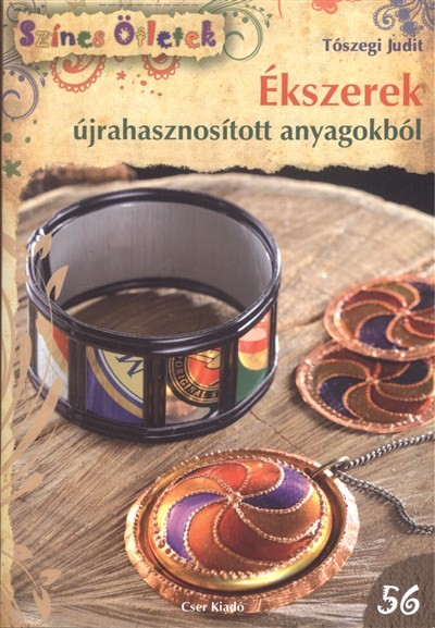 ÉKSZEREK ÚJRAHASZNOSÍTOTT ANYAGOKBÓL /SZÍNES ÖTLETEK 56.