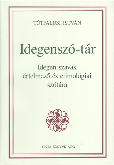IDEGENSZÓ-TÁR /IDEGEN SZAVAK ÉRTELMEZŐ ÉS ETIMOLÓGIAI SZÓTÁRA