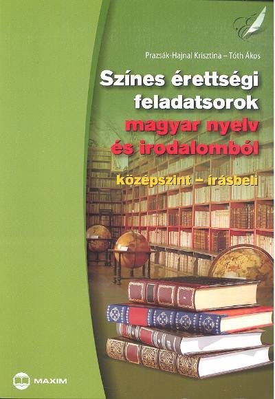 SZÍNES ÉRETTSÉGI FELADATSOROK MAGYAR NYELV ÉS IRODALOMBÓL /KÖZÉPSZINT-ÍRÁSBELI