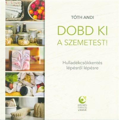 Dobd ki a szemetest! - Hulladékcsökkentés lépésről lépésre