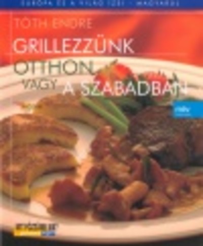 GRILLEZZÜNK OTTHON VAGY A SZABADBAN