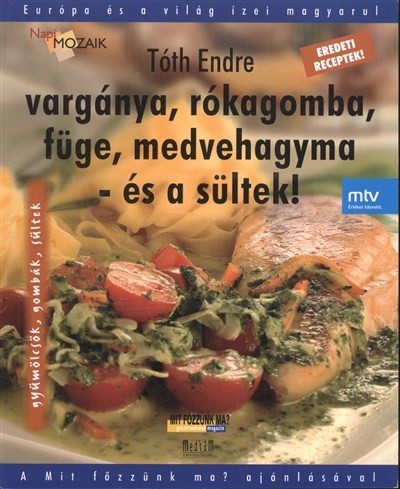 VARGÁNYA, RÓKAGOMBA, FÜGE, MEDVEHAGYMA- ÉS A SÜLTEK!