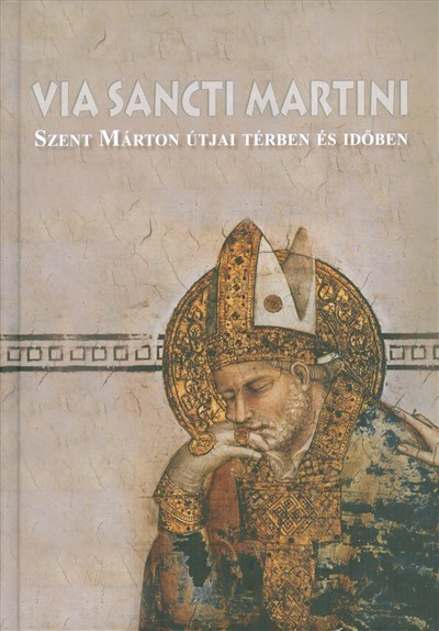 VIA SANCTI MARTINI /SZENT MÁRTON ÚTJAI TÉRBEN ÉS IDŐBEN
