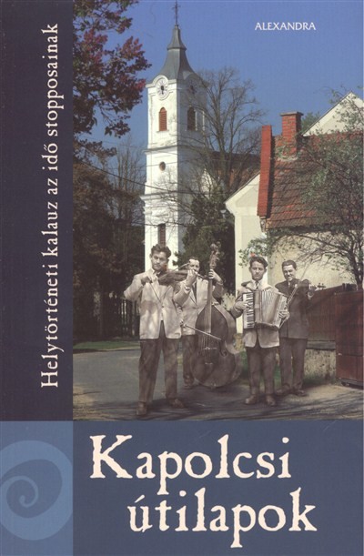 KAPOLCSI ÚTILAPOK /HELYTÖRTÉNETI KALAUZ AZ IDŐ STOPPOSAINAK
