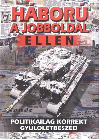 HÁBORÚ A JOBBOLDAL ELLEN /POLITIKAILAG KORREKT GYŰLÖLETBESZÉD