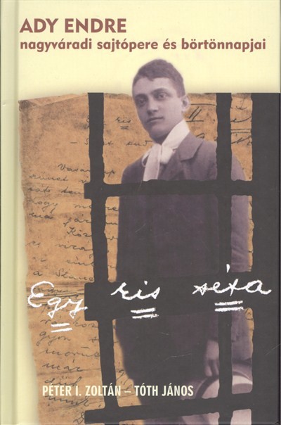 EGY KIS SÉTA /ADY ENDRE NAGYVÁRADI SAJTÓPERE ÉS BÖRTÖNNAPJAI
