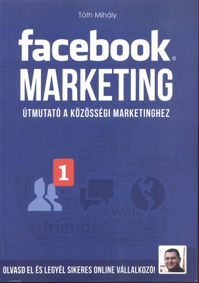 FACEBOOK MARKETING /ÚTMUTATÓ A KÖZÖSSÉGI MARKETINGHEZ
