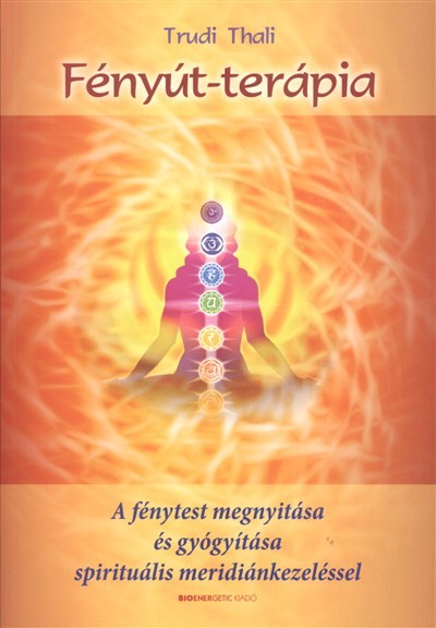 Fényút-terápia /A fénytest megnyitása és gyógyítása spirituális meridiánkezeléssel