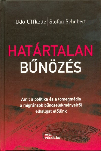 Határtalan bűnözés /Amit a politika és a tömegmédia a migránsok bűncselekményeiről elhallgat előlünk