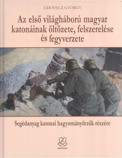 Az első világháború magyar katonáinak öltözete, felszerelése és fegyverzete