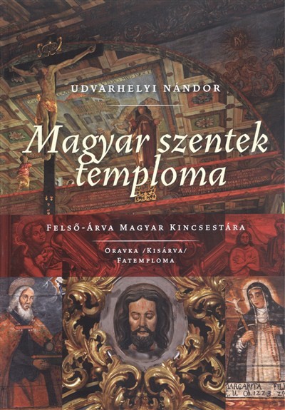 MAGYAR SZENTEK TEMPLOMA /FELSŐ-ÁRVA MAGYAR KINCSESTÁRA