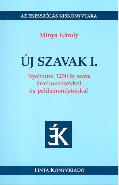 ÚJ SZAVAK I. /NYELVÜNK 1250 ÚJ SZAVA ÉRTELMEZÉSEKKEL ÉS PÉLDAMONDATOKKAL