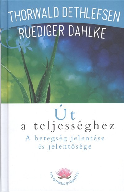 ÚT A TELJESSÉGHEZ /A BETEGSÉG JELENTÉSE ÉS JELENTŐSÉGE