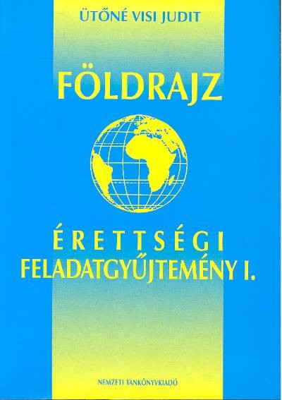 FÖLDRAJZ ÉRETTSÉGI FELADATGYŰJTEMÉNY I.