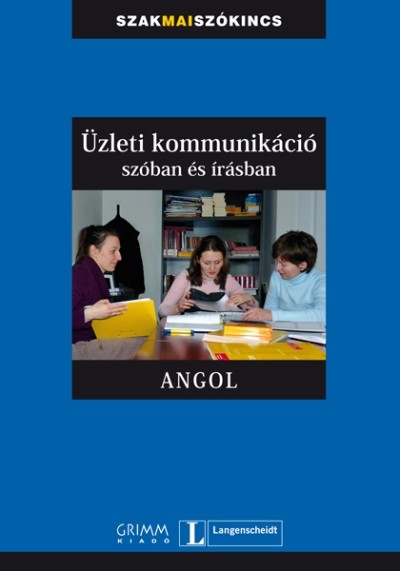 ÜZLETI KOMMUNIKÁCIÓ SZÓBAN ÉS ÍRÁSBAN - ANGOL /SZAKMAI SZÓKINCS