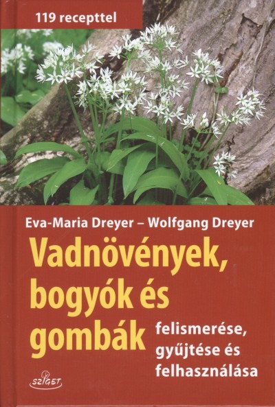 VADNÖVÉNYEK, BOGYÓK ÉS GOMBÁK FELISMERÉSE, GYŰJTÉSE ÉS FELHASZNÁLÁSA