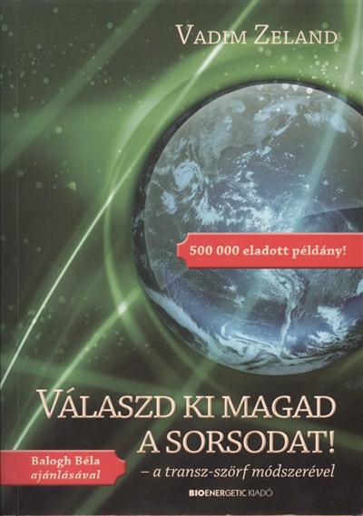 VÁLASZD KI MAGAD A SORSODAT! 1. /A TRANSZ-SZÖRF MÓDSZERÉVEL