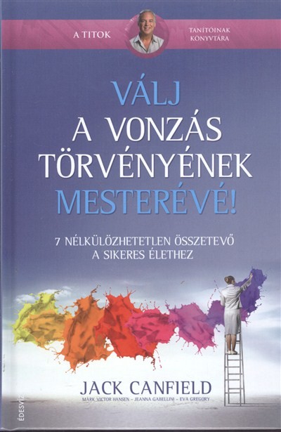 VÁLJ A VONZÁS TÖRVÉNYÉNEK MESTERÉVÉ! /7 NÉLKÜLÖZHETETLEN ÖSSZETEVŐ A SIKERES ÉLETHEZ