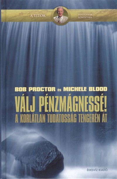 VÁLJ PÉNZMÁGNESSÉ! /A KORLÁTLAN TUDATOSSÁG TENGERÉN ÁT
