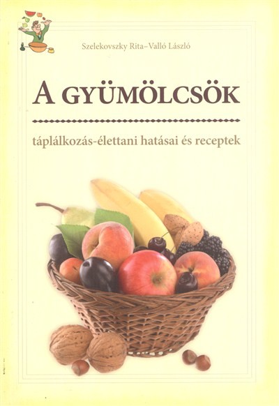 A gyümölcsök táplálkozás-élettani hatásai és receptek