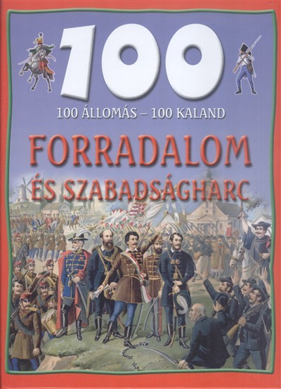 100 állomás - 100 kaland /Forradalom és szabadságharc