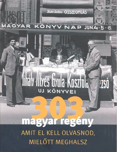 303 MAGYAR REGÉNY AMIT EL KELL OLVASNOD, MIELŐTT MEGHALSZ