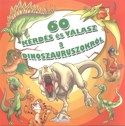 60 KÉRDÉS ÉS VÁLASZ A DINOSZAURUSZOKRÓL
