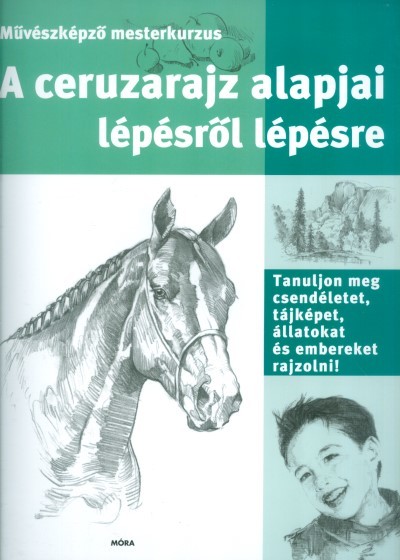 A ceruzarajz alapjai lépésről lépésre /Művészképző mesterkurzus