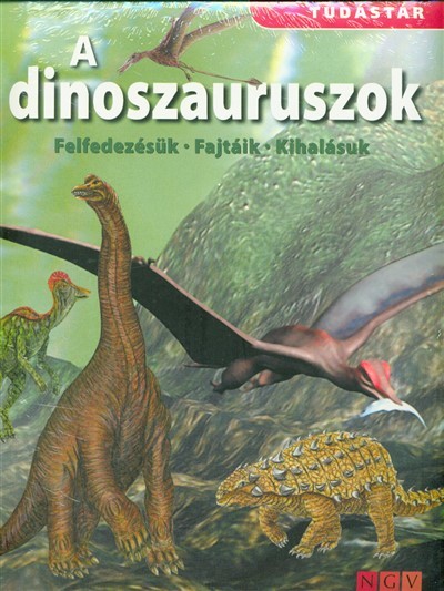 A dinoszauruszok: felfedezésük - fajtáik - kihalásuk /Tudástár