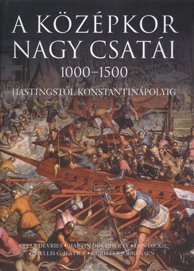 A KÖZÉPKOR NAGY CSATÁI 1000-1500 /HASTINGSTÓL KONSTANTINÁPOLYIG