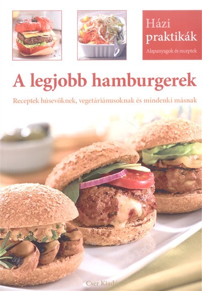  A legjobb hamburgerek - Receptek húsevőknek, vegetáriánusoknak és mindenki másnak /Házi praktikák 